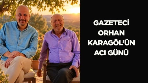 Gazeteci Orhan Karag&ouml;l&rsquo;&uuml;n Acı G&uuml;n&uuml;