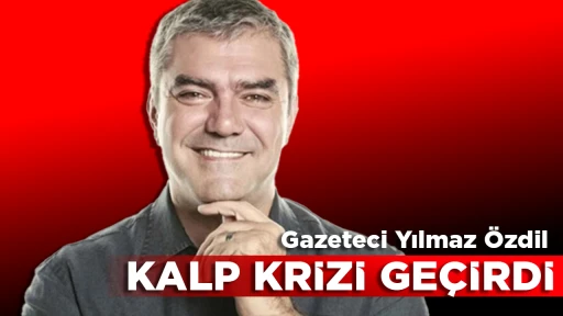 Gazeteci Yılmaz &Ouml;zdil kalp krizi ge&ccedil;irdi