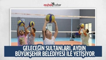 GELECEĞİN SULTANLARI AYDIN B&Uuml;Y&Uuml;KŞEHİR BELEDİYESİ İLE YETİŞİYOR
