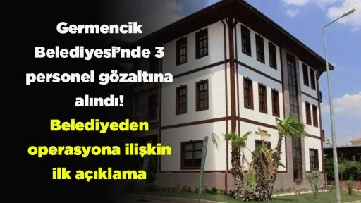 Germencik Belediyesi’nde 3 personel gözaltına alındı! Belediyeden operasyona ilişkin ilk açıklama