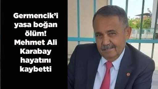 Germencik&rsquo;i yasa boğan &ouml;l&uuml;m! Mehmet Ali Karabay hayatını kaybetti