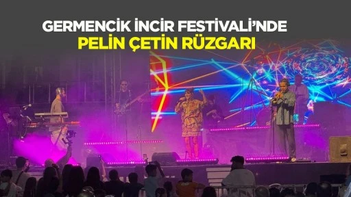 Germencik İncir Festivali&rsquo;nde Pelin &Ccedil;etin r&uuml;zgarı