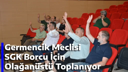 Germencik Meclisi SGK Borcu İ&ccedil;in Olağan&uuml;st&uuml; Toplanıyor