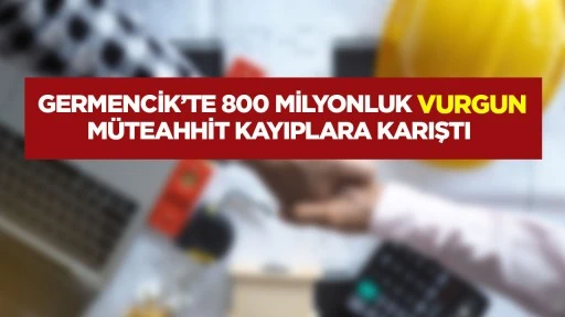 Germencik’te 800 milyonluk vurgun: Müteahhit kayıplara karıştı