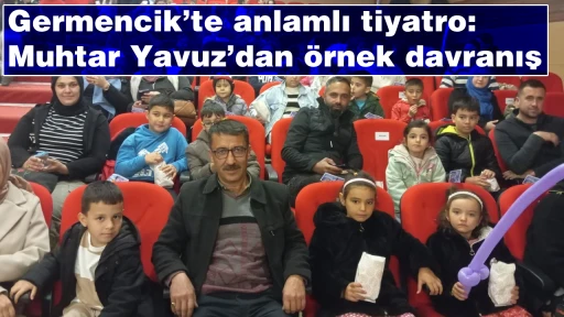 Germencik&rsquo;te anlamlı tiyatro: Muhtar Yavuz&rsquo;dan &ouml;rnek davranış
