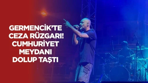 Germencik&rsquo;te Ceza r&uuml;zgarı! Cumhuriyet Meydan&rsquo;ı dolup taştı