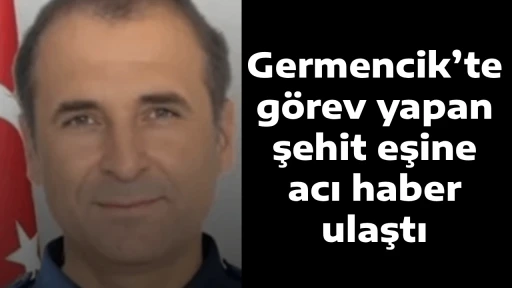 Germencik&rsquo;te g&ouml;rev yapan şehit eşine acı haber ulaştı