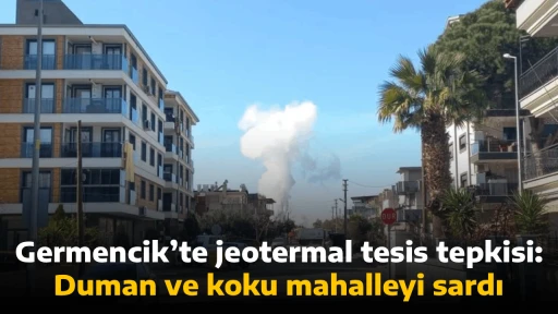 Germencik&rsquo;te jeotermal tesis tepkisi: Duman ve koku mahalleyi sardı
