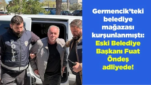 Germencik&rsquo;teki belediye mağazası kurşunlanmıştı: Eski Belediye Başkanı Fuat &Ouml;ndeş adliyede!