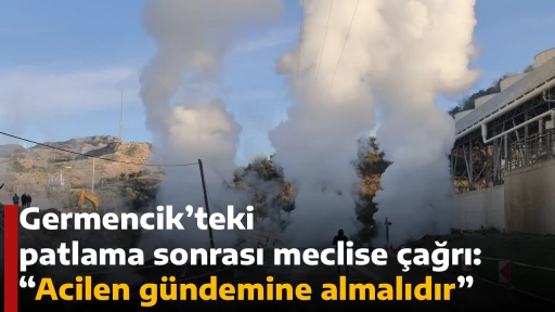 Germencik&rsquo;teki patlama sonrası meclise &ccedil;ağrı: &ldquo;Acilen g&uuml;ndemine almalıdır&rdquo;