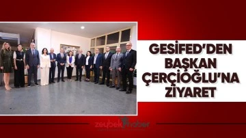 GESİFED&rsquo;den Başkan &Ccedil;er&ccedil;ioğlu&rsquo;na ziyaret