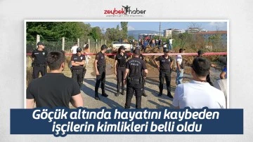G&ouml;&ccedil;&uuml;k altında hayatını kaybeden iş&ccedil;ilerin kimlikleri belli oldu