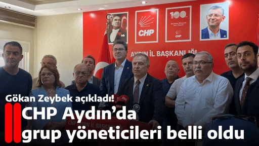 G&ouml;kan Zeybek a&ccedil;ıkladı! CHP Aydın&rsquo;da grup y&ouml;neticileri belli oldu