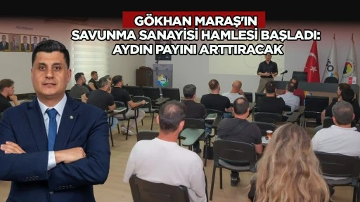 Gökhan Maraş'ın savunma sanayisi hamlesi başladı: Aydın payını arttıracak