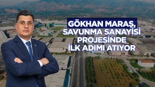 G&ouml;khan Maraş, savunma sanayisi projesinde ilk adımı atıyor
