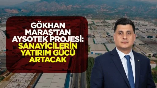 G&ouml;khan Maraş&rsquo;tan AYSOTEK projesi: Sanayicilerin yatırım g&uuml;c&uuml; artacak 