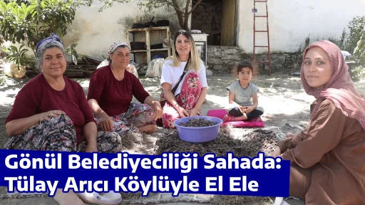 G&ouml;n&uuml;l Belediyeciliği Sahada: T&uuml;lay Arıcı K&ouml;yl&uuml;yle El Ele