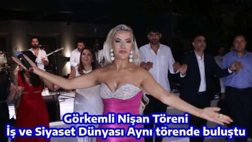 G&ouml;rkemli Nişan T&ouml;reni,  İş ve Siyaset D&uuml;nyası Aynı t&ouml;rende buluştu