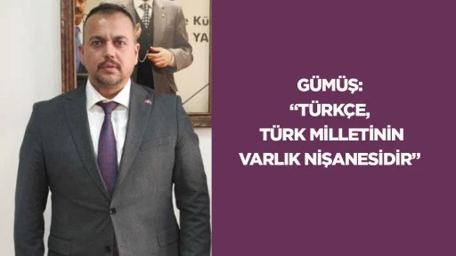 G&uuml;m&uuml;ş: &ldquo;T&uuml;rk&ccedil;e, T&uuml;rk milletinin varlık nişanesidir&rdquo;