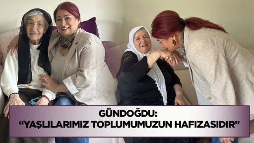 G&uuml;ndoğdu: &ldquo;Yaşlılarımız toplumumuzun hafızasıdır&rdquo;