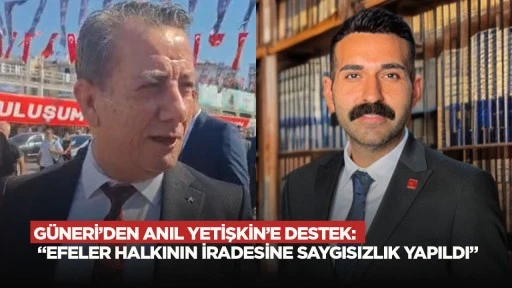 G&uuml;neri&rsquo;den Anıl Yetişkin&rsquo;e destek: &ldquo;Efeler halkının iradesine saygısızlık yapıldı&rdquo;