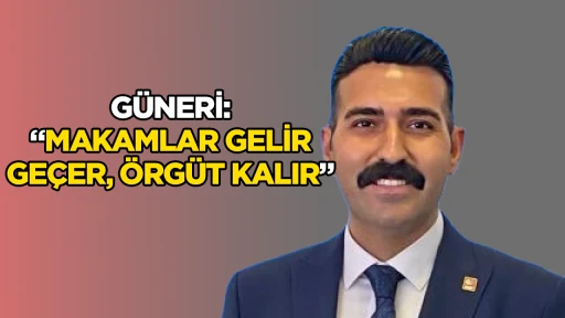 G&uuml;neri: &ldquo;Makamlar gelir ge&ccedil;er, &ouml;rg&uuml;t kalır&rdquo;
