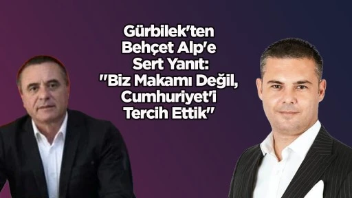 G&uuml;rbilek'ten Beh&ccedil;et Alp'e Sert Yanıt: "Biz Makamı Değil, Cumhuriyet'i Tercih Ettik"
