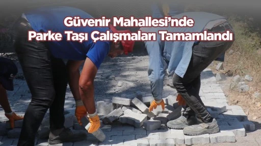 Güvenir Mahallesi’nde Parke Taşı Çalışmaları Tamamlandı