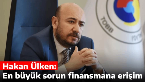 Hakan &Uuml;lken: En b&uuml;y&uuml;k sorun finansmana erişim