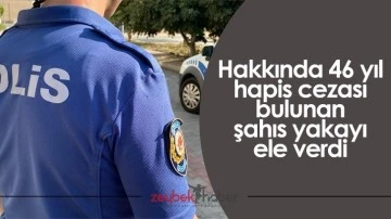 Hakkında 46 yıl hapis cezası bulunan şahıs yakayı ele verdi