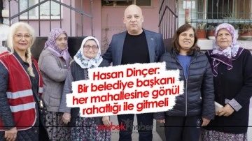 Hasan Din&ccedil;er: Bir belediye başkanı her mahallesine g&ouml;n&uuml;l rahatlığı ile gitmeli