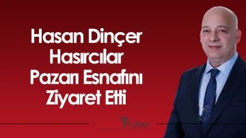 Hasan Din&ccedil;er Hasırcılar Pazarı Esnafını Ziyaret Etti