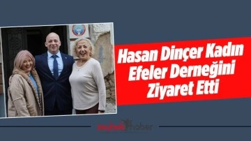 Hasan Din&ccedil;er Kadın Efeler Derneğini Ziyaret Etti