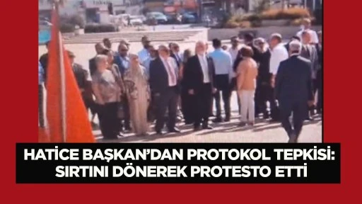 Hatice Başkan&rsquo;dan protokol tepkisi: Sırtını d&ouml;nerek protesto etti