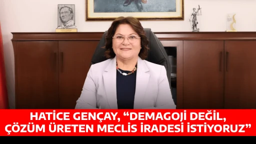 HATİCE GEN&Ccedil;AY, &ldquo;DEMAGOJİ DEĞİL, &Ccedil;&Ouml;Z&Uuml;M &Uuml;RETEN MECLİS İRADESİ İSTİYORUZ&rdquo;