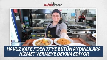 HAVUZ KAFE 7&rsquo;DEN 77&rsquo;YE B&Uuml;T&Uuml;N AYDINLILARA HİZMET VERMEYE DEVAM EDİYOR