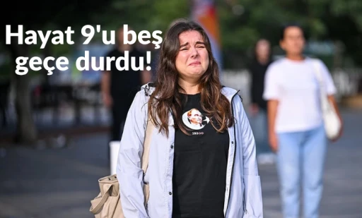 Hayat 9'u beş ge&ccedil;e durdu!