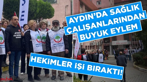 Hekimler İş Bıraktı: Aydın&rsquo;da Sağlık &Ccedil;alışanlarından B&uuml;y&uuml;k Eylem