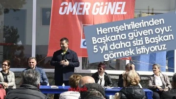 Hemşehrilerinden Başkana g&uuml;ven oyu: 5 yıl daha sizi Başkan g&ouml;rmek istiyoruz