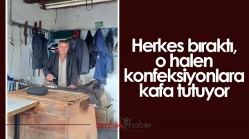 Herkes bıraktı, o halen konfeksiyonlara kafa tutuyor
