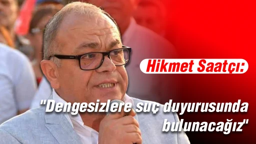 Hikmet Saat&ccedil;ı, "Dengesizlere su&ccedil; duyurusunda bulunacağız"