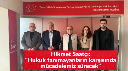 Hikmet Saat&ccedil;ı: "Hukuk tanımayanların karşısında m&uuml;cadelemiz s&uuml;recek"