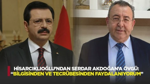 Hisarcıklıoğlu&rsquo;ndan Serdar Akdoğan&rsquo;a &ouml;vg&uuml;: &ldquo;Bilgisinden ve tecr&uuml;besinden faydalanıyorum&rdquo;