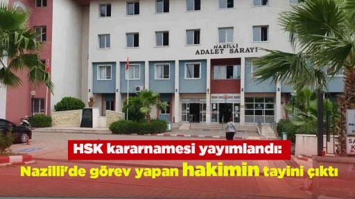 HSK kararnamesi yayımlandı: Nazilli'de g&ouml;rev yapan hakimin tayini &ccedil;ıktı