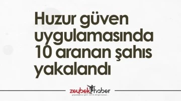 Huzur g&uuml;ven uygulamasında 10 aranan şahıs yakalandı