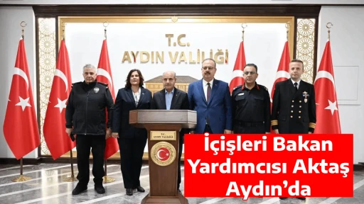 İ&ccedil;işleri Bakan Yardımcısı Aktaş Aydın&rsquo;da