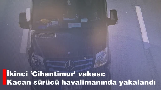 İkinci &lsquo;Cihantimur&rsquo; vakası: Ka&ccedil;an s&uuml;r&uuml;c&uuml; havalimanında yakalandı