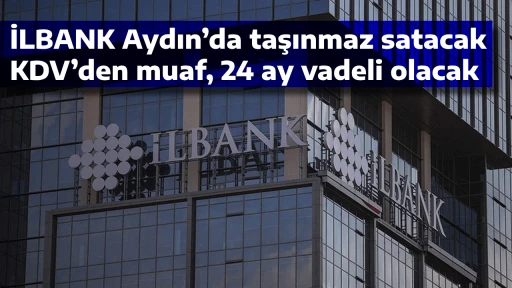 İLBANK Aydın’da taşınmaz satacak, KDV’den muaf, 24 ay vadeli olacak