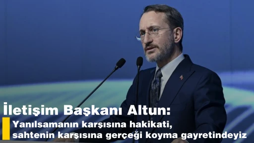 İletişim Başkanı Altun: Yanılsamanın karşısına hakikati, sahtenin karşısına ger&ccedil;eği koyma gayretindeyiz
