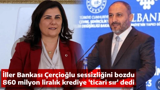 İller Bankası &Ccedil;er&ccedil;ioğlu sessizliğini bozdu, 860 milyon liralık krediye 'ticari sır' dedi